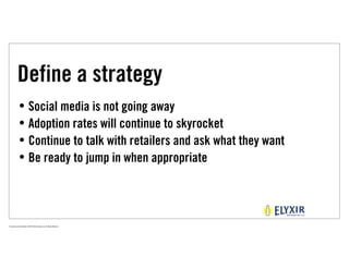 Define a strategy
             • Social media is not going away
             • Adoption rates will continue to skyrocket
             • Continue to talk with retailers and ask what they want
             • Be ready to jump in when appropriate




Proprietary and Confidential ©2010 Real Branding, Inc. All Rights Reserved
 