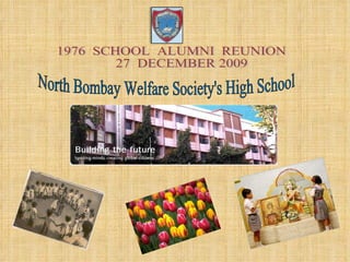 1976  SCHOOL  ALUMNI  REUNION  27  DECEMBER 2009  North Bombay Welfare Society's High School 