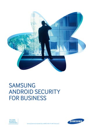 SAMSUNG
ANDROID SECURITY
FOR BUSINESS
Samsung Electronics Australia Pty Ltd ABN 63 002 915 648 (“Samsung”)
 