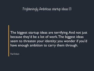Frighteningly Ambitious startup ideas (1) 
The biggest startup ideas are terrifying. And not just 
because they'd be a lot...