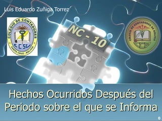 Luis Eduardo Zuñiga Torrez




 Hechos Ocurridos Después del
Periodo sobre el que se Informa
                                  0
 