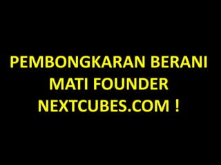 PEMBONGKARAN BERANI MATI FOUNDER NEXTCUBES.COM ! 