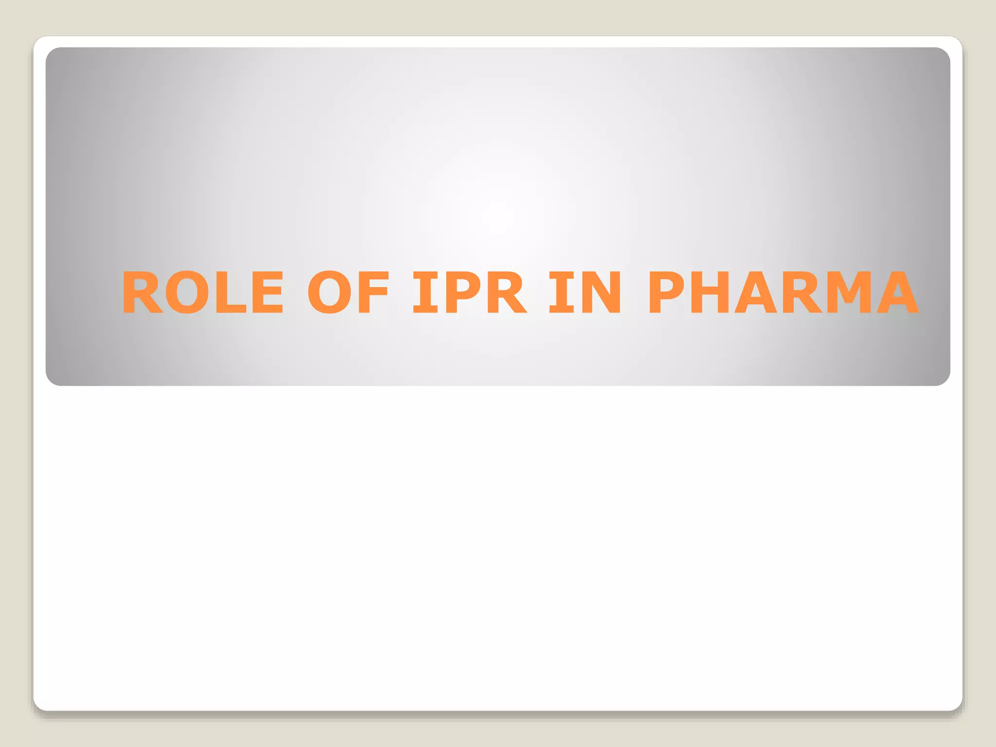 ROLE OF IPR IN PHARMA
 