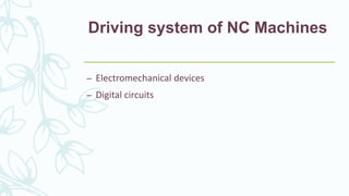 Driving system of NC Machines
– Electromechanical devices
– Digital circuits
 