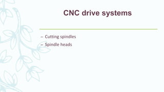 CNC drive systems
– Cutting spindles
– Spindle heads
 