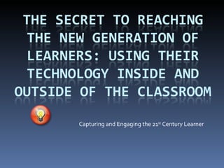 Capturing and Engaging the 21 st  Century Learner 