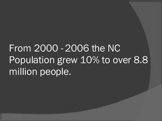 From 2000 - 2006 the NC Population grew 10% to over 8.8 million people. 