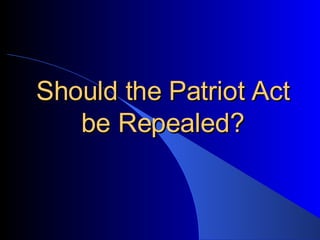 Should the Patriot Act be Repealed? 