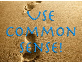 Use
common
sense!
 