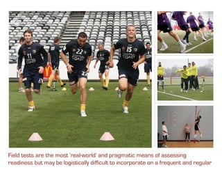 Field tests are the most ‘real-world’ and pragmatic means of assessing
readiness but may be logistically difficult to incorporate on a frequent and regular
 
