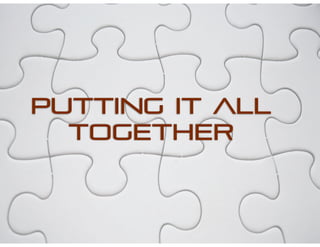 PUTTING IT ALL
TOGETHER
 