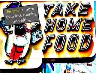 Fitness is more
than just running
and lifting
 