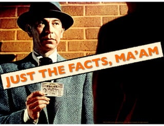 JUST THE FACTS, MA’AM
 