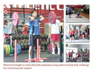 Maximal strength is most efficiently developed using external loads that challenge
the neuromuscular system
 