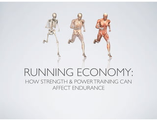 RUNNING ECONOMY:
HOW STRENGTH & POWERTRAINING CAN
AFFECT ENDURANCE
 
