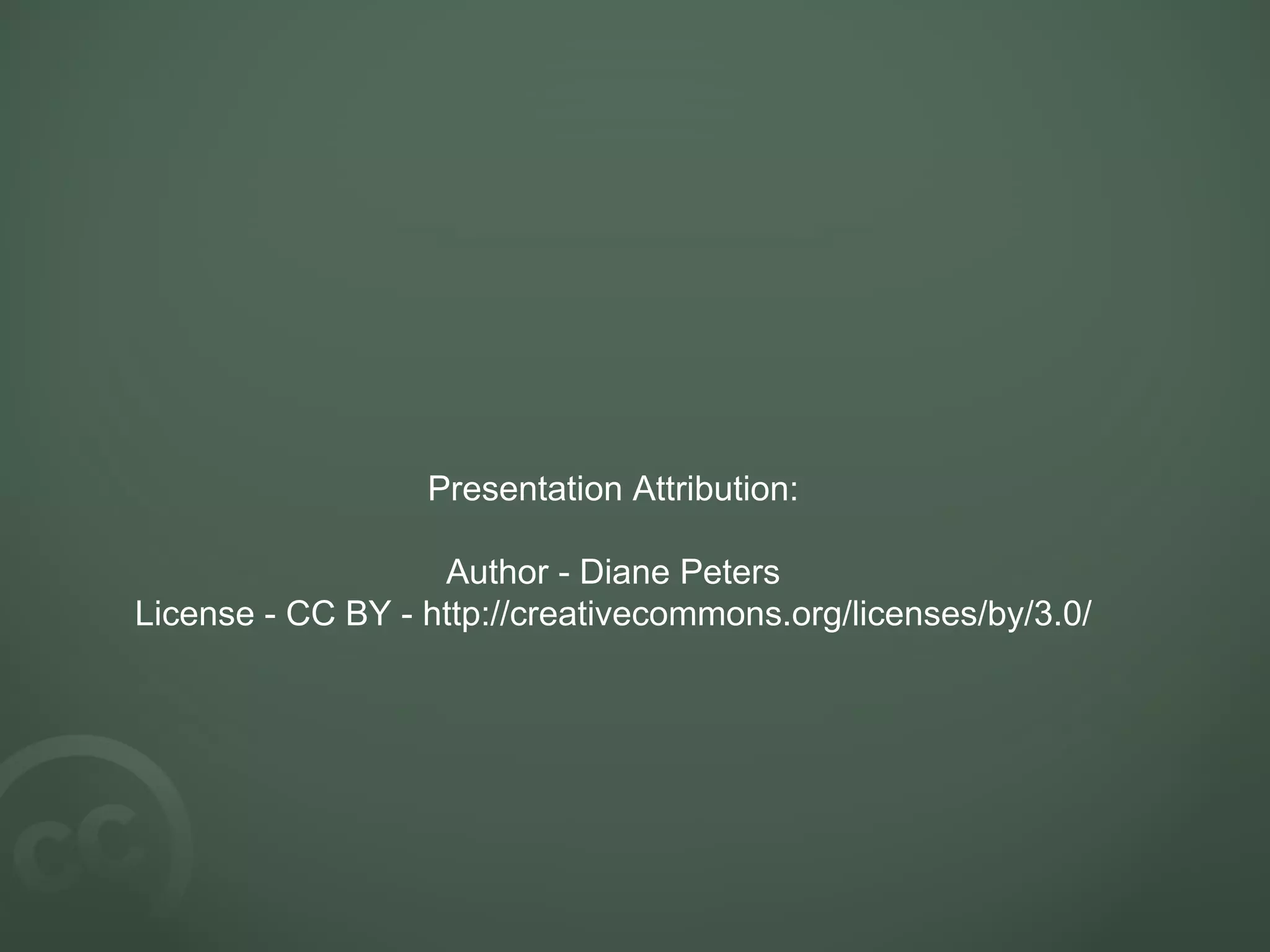 Presentation Attribution: Author - Diane Peters License - CC BY - http://creativecommons.org/licenses/by/3.0/