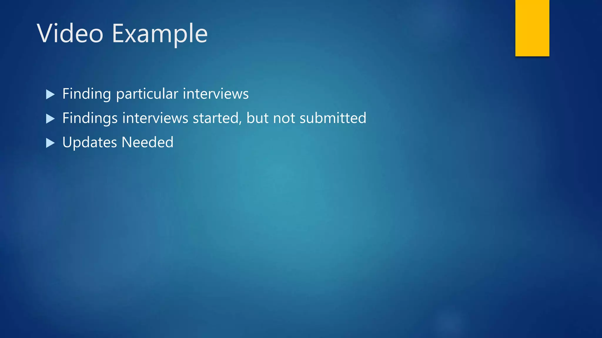 Video Example
 Finding particular interviews
 Findings interviews started, but not submitted
 Updates Needed
 