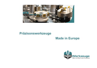 Präzisonswerkzeuge
Made in Europe
 