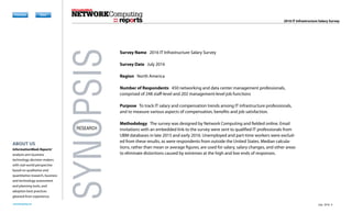 reports
networkcomputing.com
Previous Next
Previous Next
DownloadDownload
RegisterRegister
SubscribeSubscribe
Previous Next
Previous Next
SYNOPSIS
RESEARCH
ABOUT US
InformationWeek Reports’
analysts arm business
technology decision-makers
with real-world perspective
based on qualitative and
quantitative research, business
and technology assessment
and planning tools, and
adoption best practices
gleaned from experience.
Survey Name 2016 IT Infrastructure Salary Survey
Survey Date April 2016
Region North America
Number of Respondents 450 networking and data center management professionals,
comprised of 248 staff-level and 202 management-level job functions
Purpose To track IT salary and compensation trends among IT infrastructure professionals,
and to measure various aspects of compensation, benefits and job satisfaction.
Methodology The survey was designed by Network Computing and fielded online. Email
invitations with an embedded link to the survey were sent to qualified IT professionals from
UBM databases in late 2015 and early 2016. Unemployed and part-time workers were exclud-
ed from these results, as were respondents from outside the United States. Median calcula-
tions, rather than mean or average figures, are used for salary, salary changes, and other areas
to eliminate distortions caused by extremes at the high and low ends of responses.
2016 IT Infrastructure Salary Surveyreports
July 2016 4
 