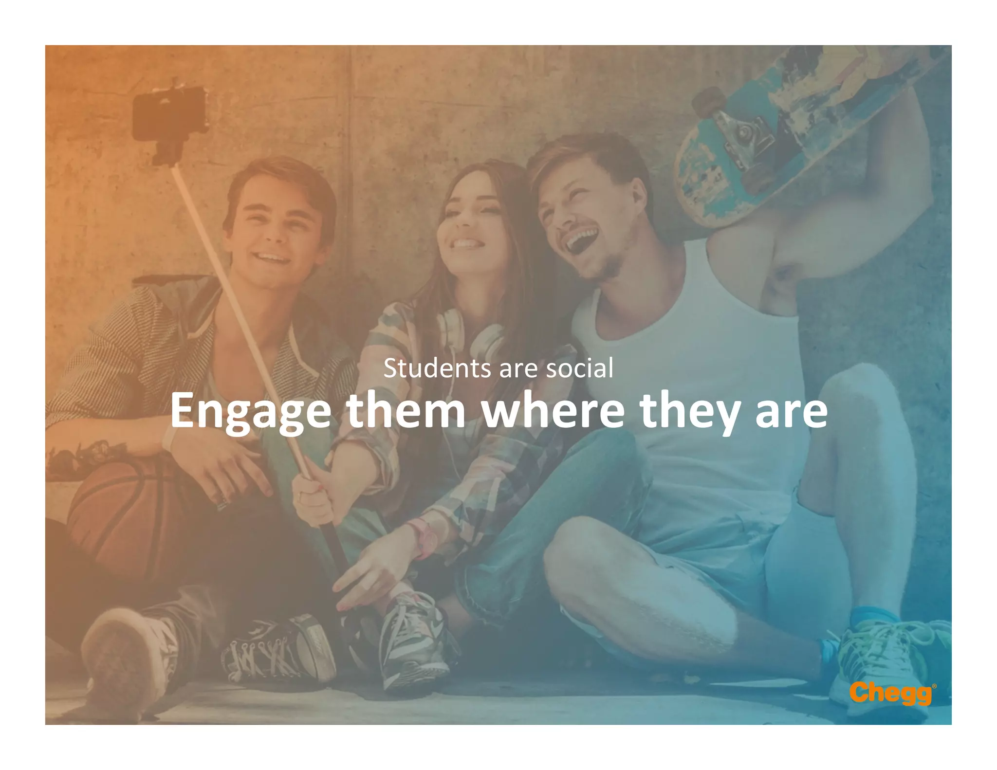 Engage	
  them	
  where	
  they	
  are	
  
Students	
  are	
  social	
  
 