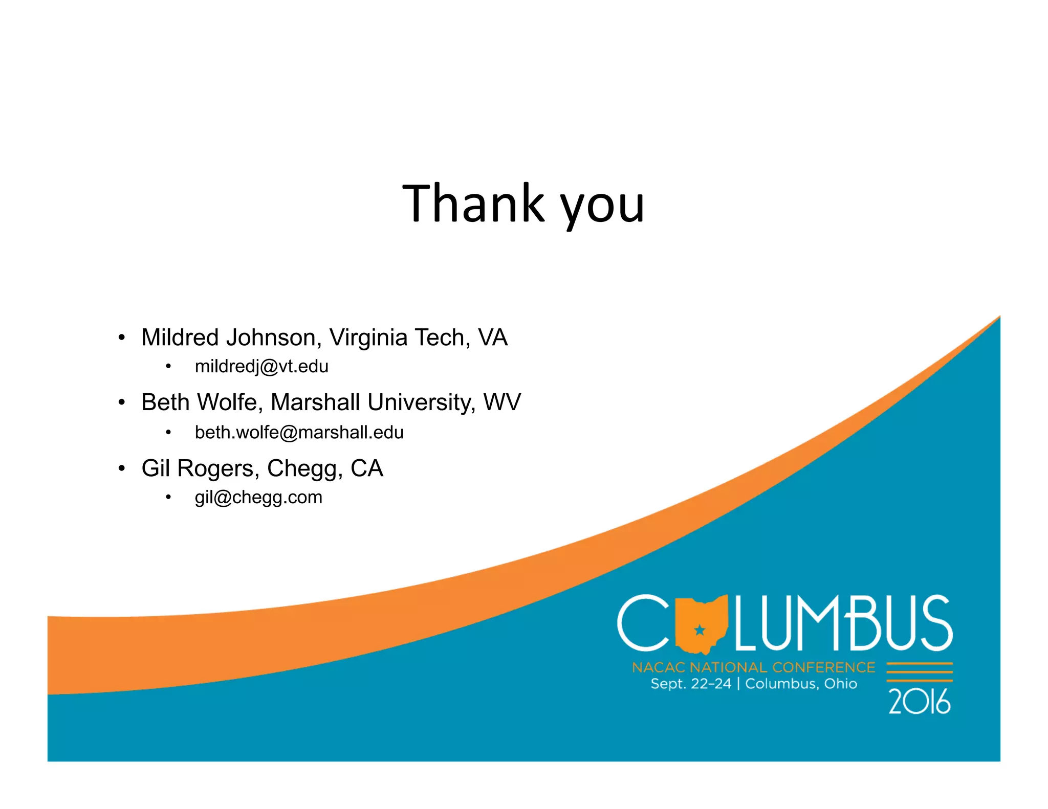 Thank	
  you	
  
•  Mildred Johnson, Virginia Tech, VA
•  mildredj@vt.edu
•  Beth Wolfe, Marshall University, WV
•  beth.wolfe@marshall.edu
•  Gil Rogers, Chegg, CA
•  gil@chegg.com
 