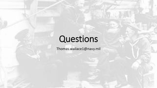 Questions
Thomas.wallace1@navy.mil
 