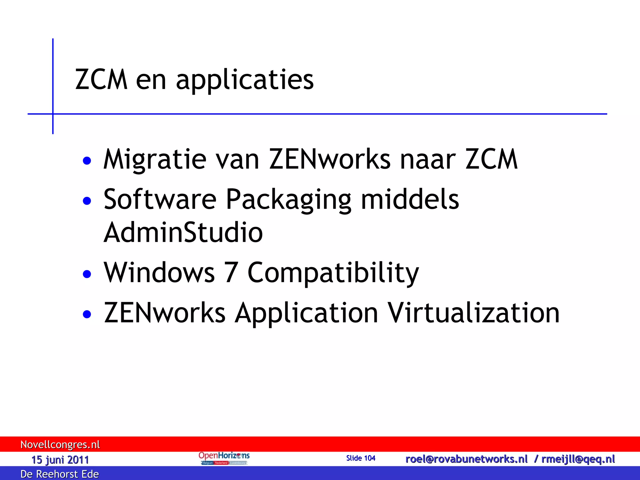 ZCM en applicaties Migratie van ZENworks naar ZCM Software Packaging middels AdminStudio Windows 7 Compatibility ZENworks Application Virtualization 