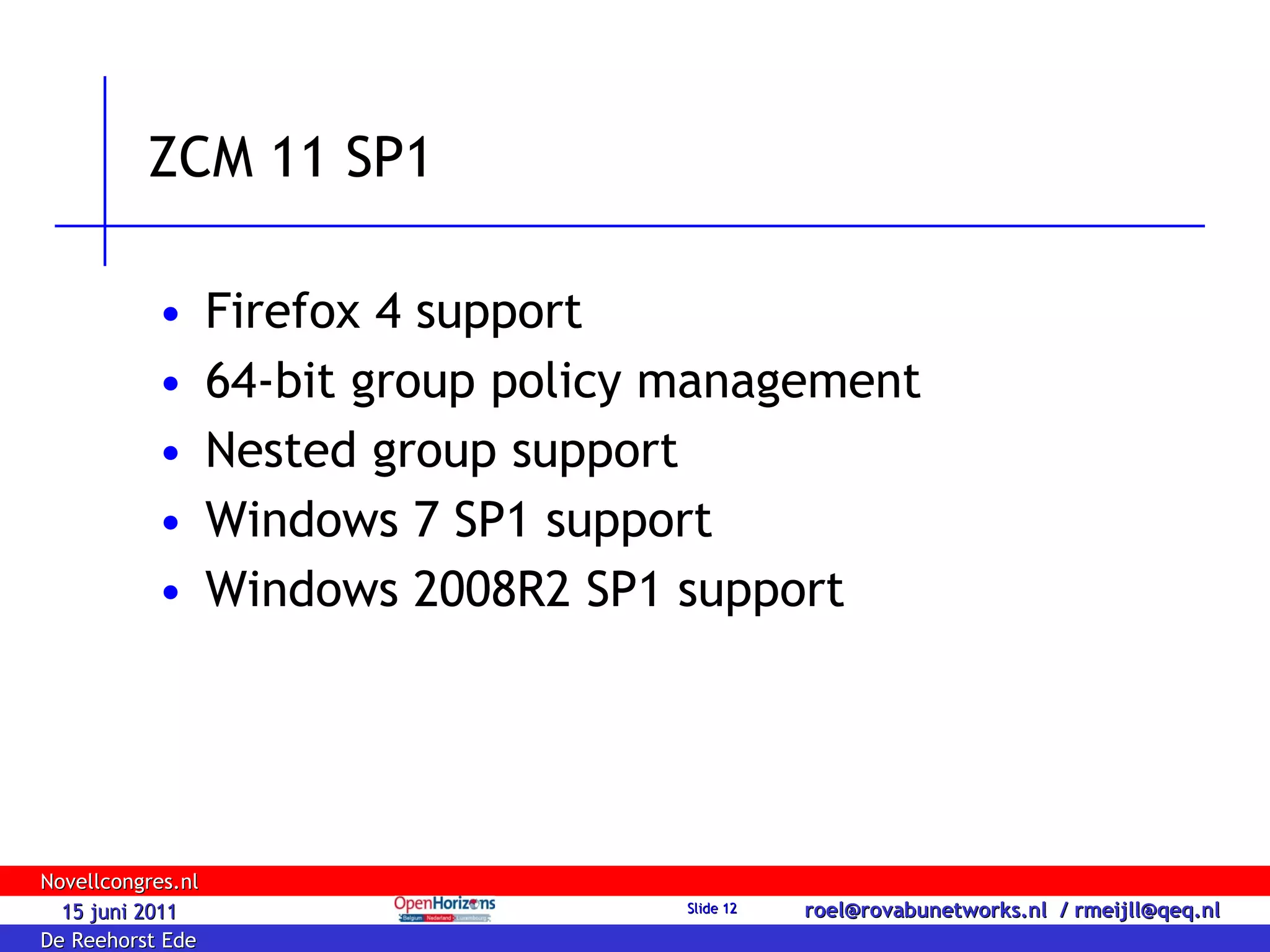 ZCM 11 SP1 Firefox 4 support 64-bit group policy management Nested group support Windows 7 SP1 support Windows 2008R2 SP1 support 