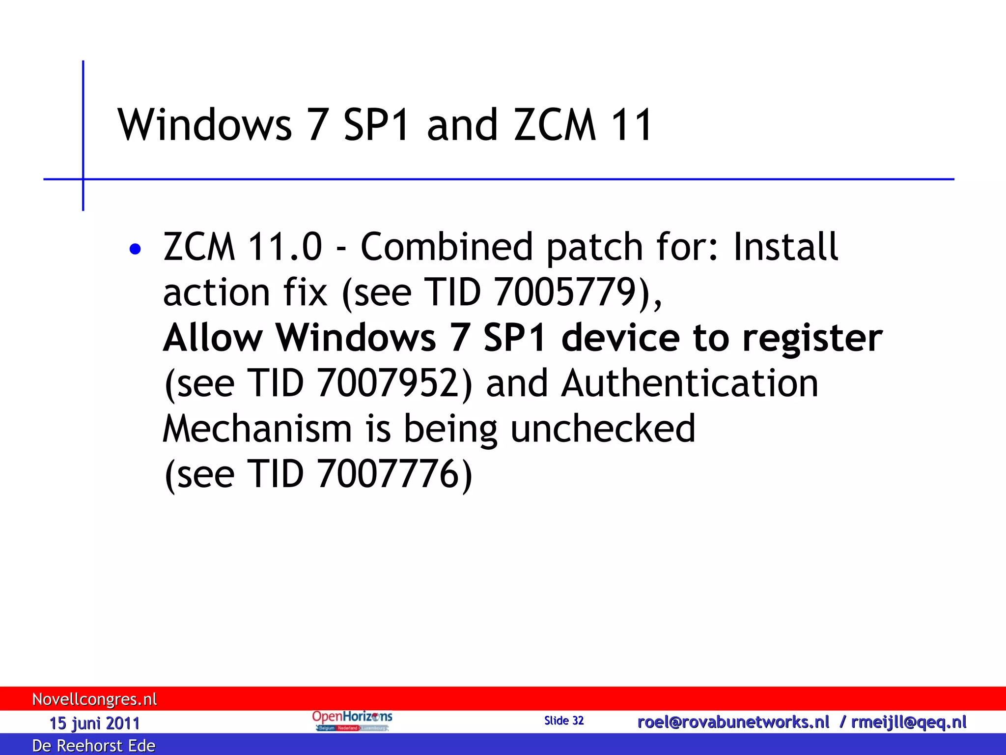 Windows 7 SP1 and ZCM 11 ZCM 11.0 - Combined patch for: Install action fix (see TID 7005779),  Allow Windows 7 SP1 device to register   (see TID 7007952) and Authentication Mechanism is being unchecked  (see TID 7007776) 
