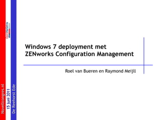 Windows 7 deployment met  ZENworks Configuration Management Roel van Bueren en Raymond Meijll  