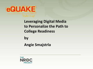 Leveraging Digital Media
to Personalize the Path to
College Readiness
by
Angie Smajstrla
 