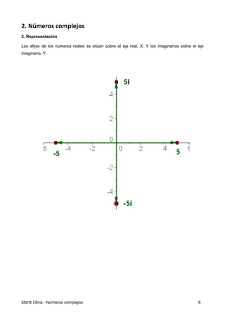 2. Números complejos
2. Representación
Los afijos de los números reales se sitúan sobre el eje real, X. Y los imaginarios sobre el eje
imaginario, Y.
Martti Oliva - Números complejos 8
 