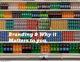 Branding & Why it
                Matters to you.


Tuesday, March 27, 12
 