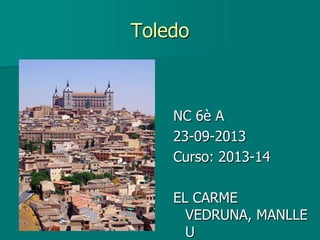 Toledo
NC 6è A
23-09-2013
Curso: 2013-14
EL CARME
VEDRUNA, MANLLE
U
 