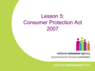 Lesson 5: Consumer Protection Act 2007 
