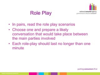 Role Play In pairs, read the role play scenarios Choose one and prepare a likely conversation that would take place between the main parties involved Each role-play should last no longer than one minute 