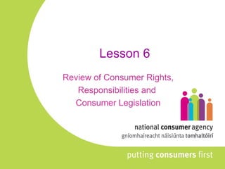 Lesson 6 Review of Consumer Rights,  Responsibilities and  Consumer Legislation 