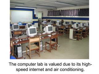 The computer lab is valued due to its high-speed internet and air conditioning.