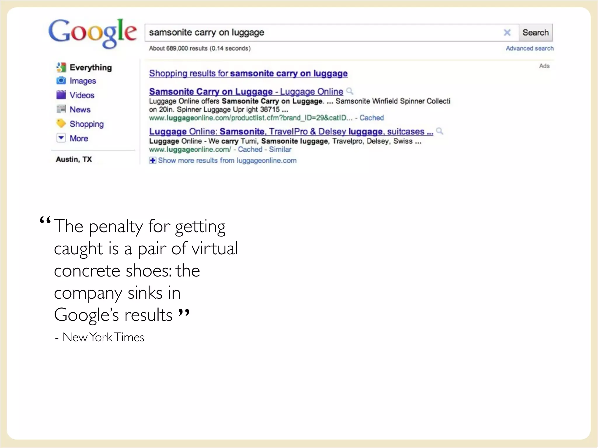 “ The penalty for getting
 caught is a pair of virtual
 concrete shoes: the
 company sinks in
 Google’s results ”
  - New York Times
 