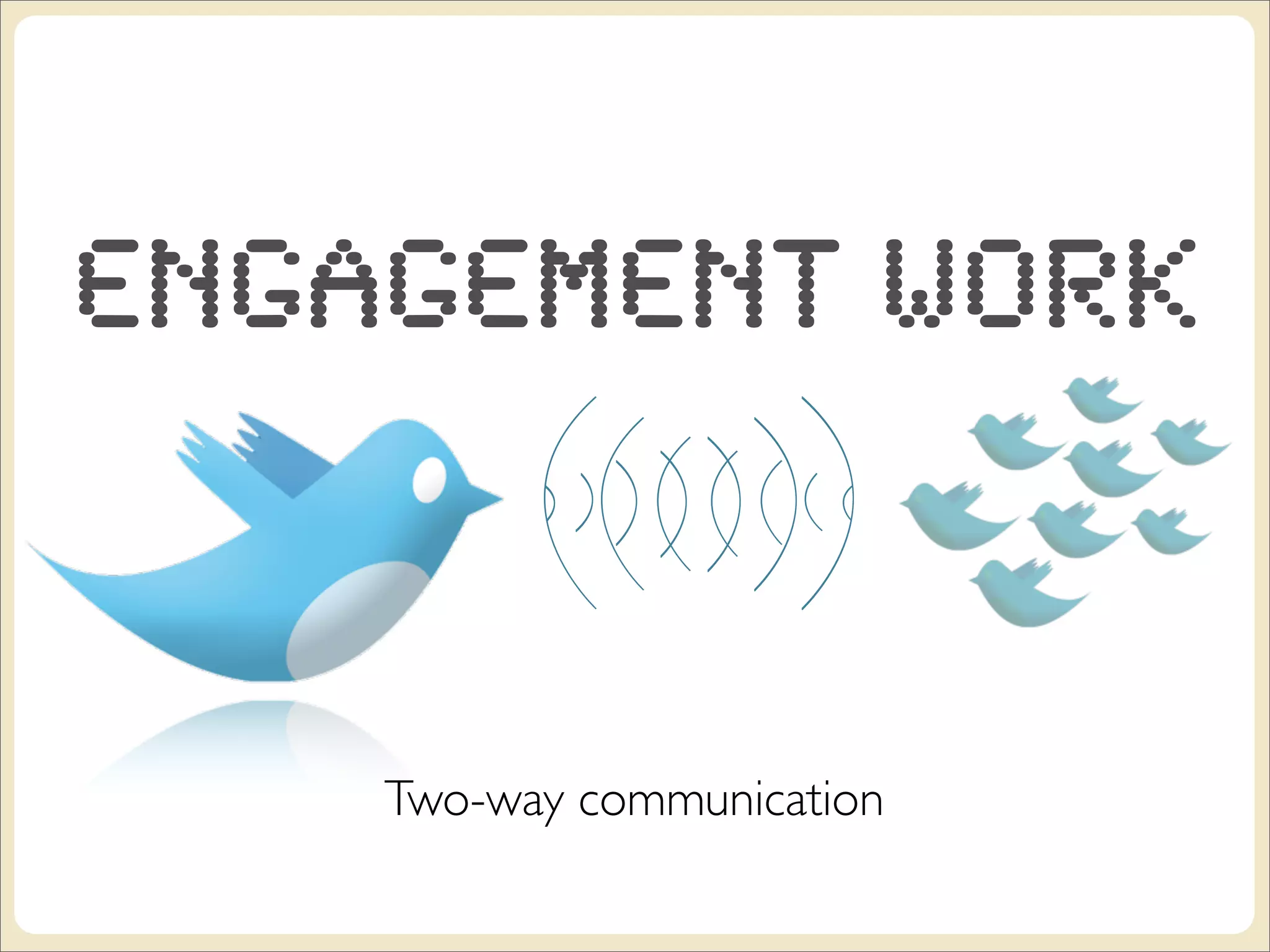 Engagement Work


    Two-way communication
 
