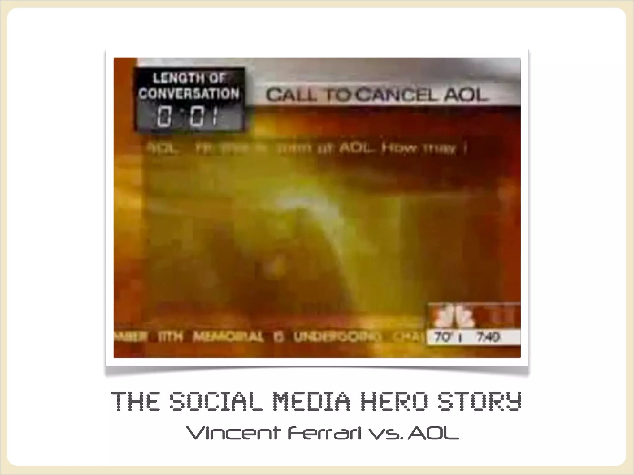 The Social Media Hero Story
    Vincent Ferrari vs. AOL
 