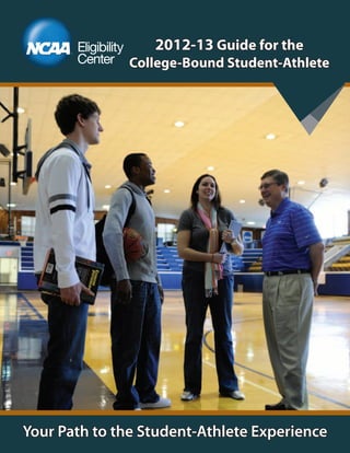 2012-13 Guide for the
               College-Bound Student-Athlete




Your Path to the Student-Athlete Experience
 