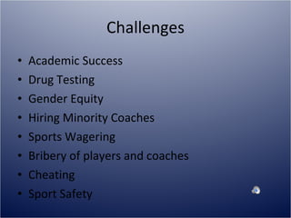 Challenges Academic Success Drug Testing Gender Equity Hiring Minority Coaches Sports Wagering Bribery of players and coaches Cheating Sport Safety 
