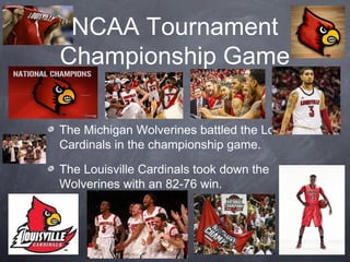 NCAA Tournament
Championship Game
The Michigan Wolverines battled the Louisville
Cardinals in the championship game.
The L...