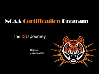 NCAA Certification Program The ISU Journey BiljanaJovanovska 