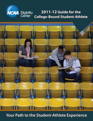 2011-12 Guide for the
               College-Bound Student-Athlete




Your Path to the Student-Athlete Experience
 