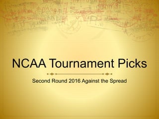 NCAA Tournament Picks
Second Round 2016 Against the Spread
 