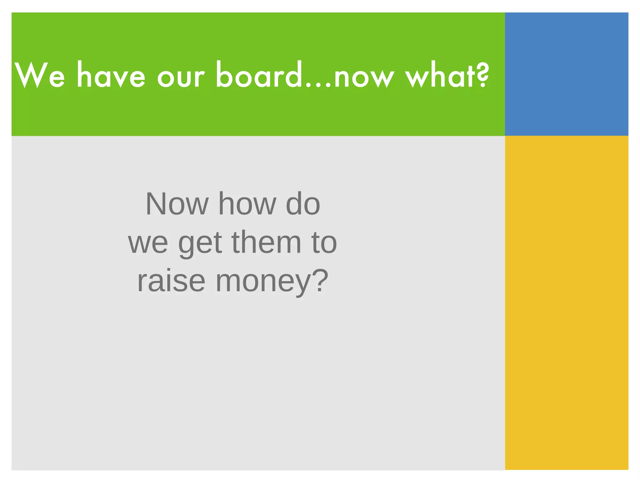 We have our board...now what? Now how do we get them to raise money? 
