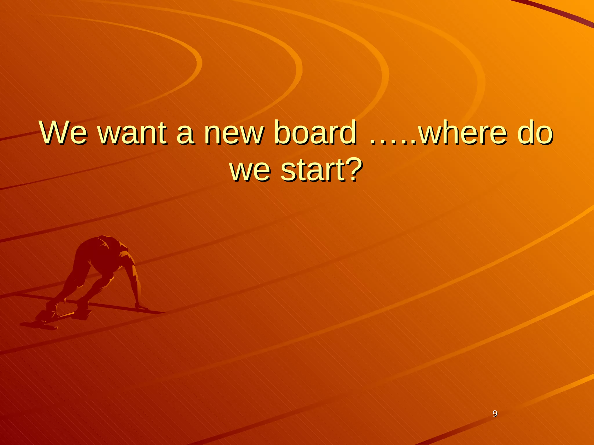 We want a new board …..where do we start? 