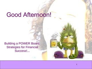 Good Afternoon! Building a POWER Board, Strategies for Financial Success!... 